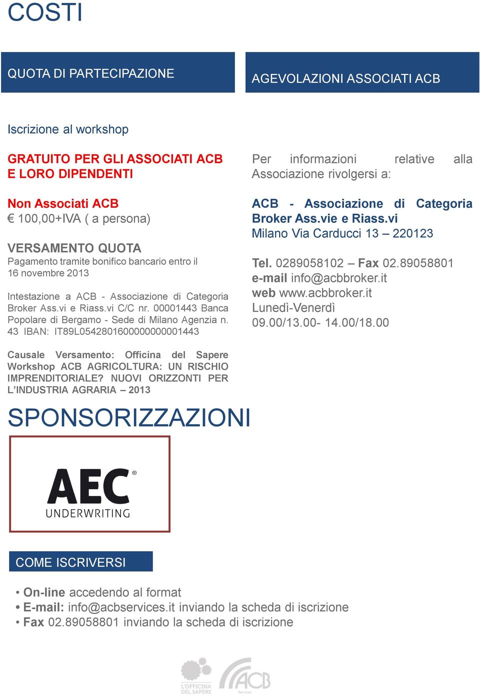 43 IBAN: IT89L0542801600000000001443 Per informazioni relative alla Associazione rivolgersi a: ACB - Associazione di Categoria Broker Ass.vie e Riass.vi Milano Via Carducci 13 220123 Tel.
