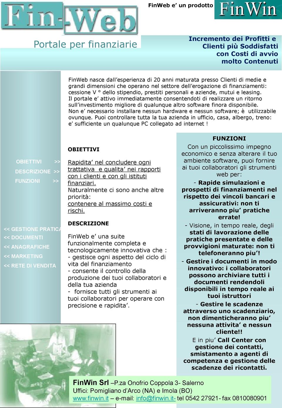 Il portale e attivo immediatamente consentendoti di realizzare un ritorno sull investimento migliore di qualunque altro software finora disponibile.