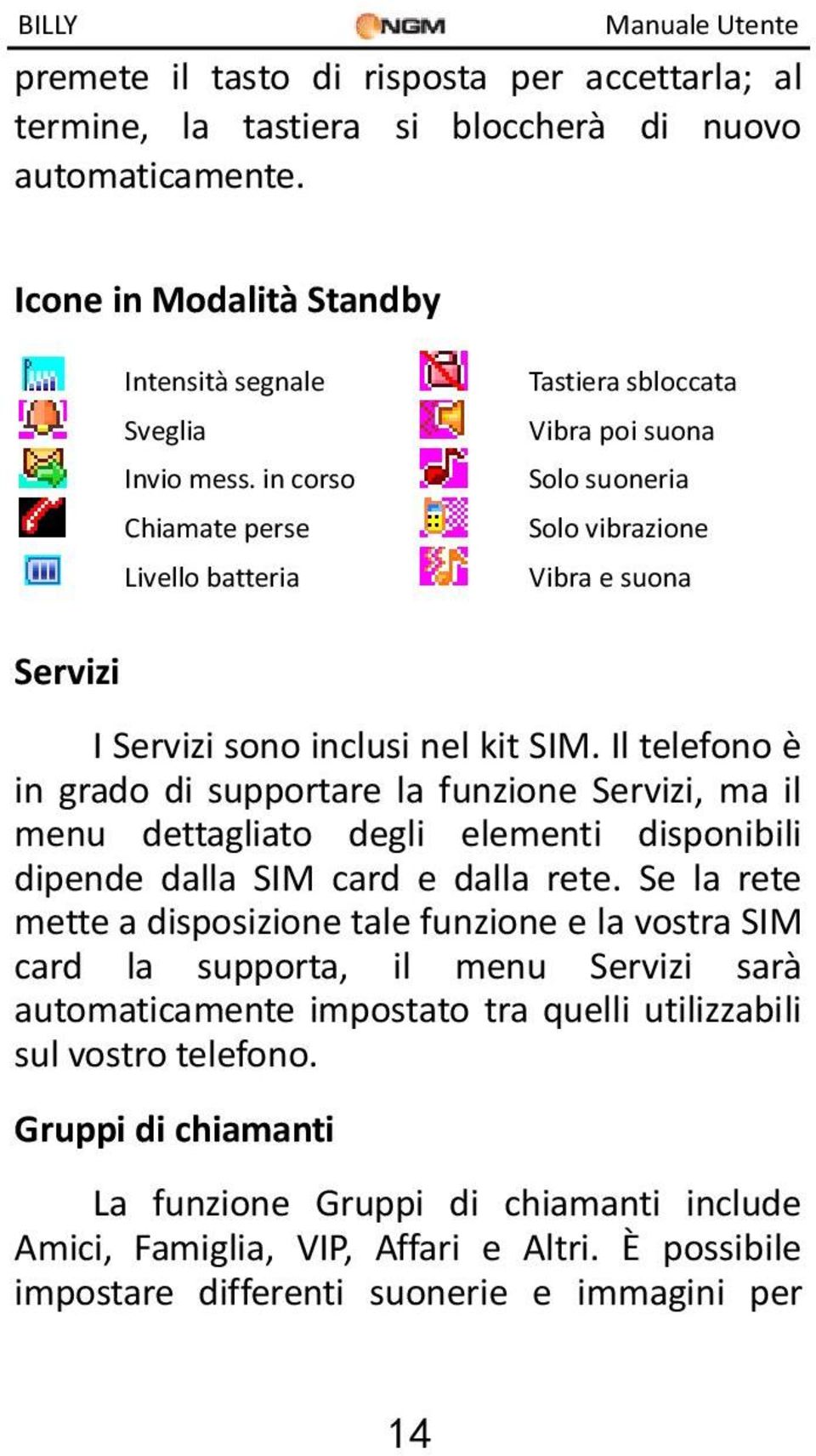 Il telefono è in grado di supportare la funzione Servizi, ma il menu dettagliato degli elementi disponibili dipende dalla SIM card e dalla rete.