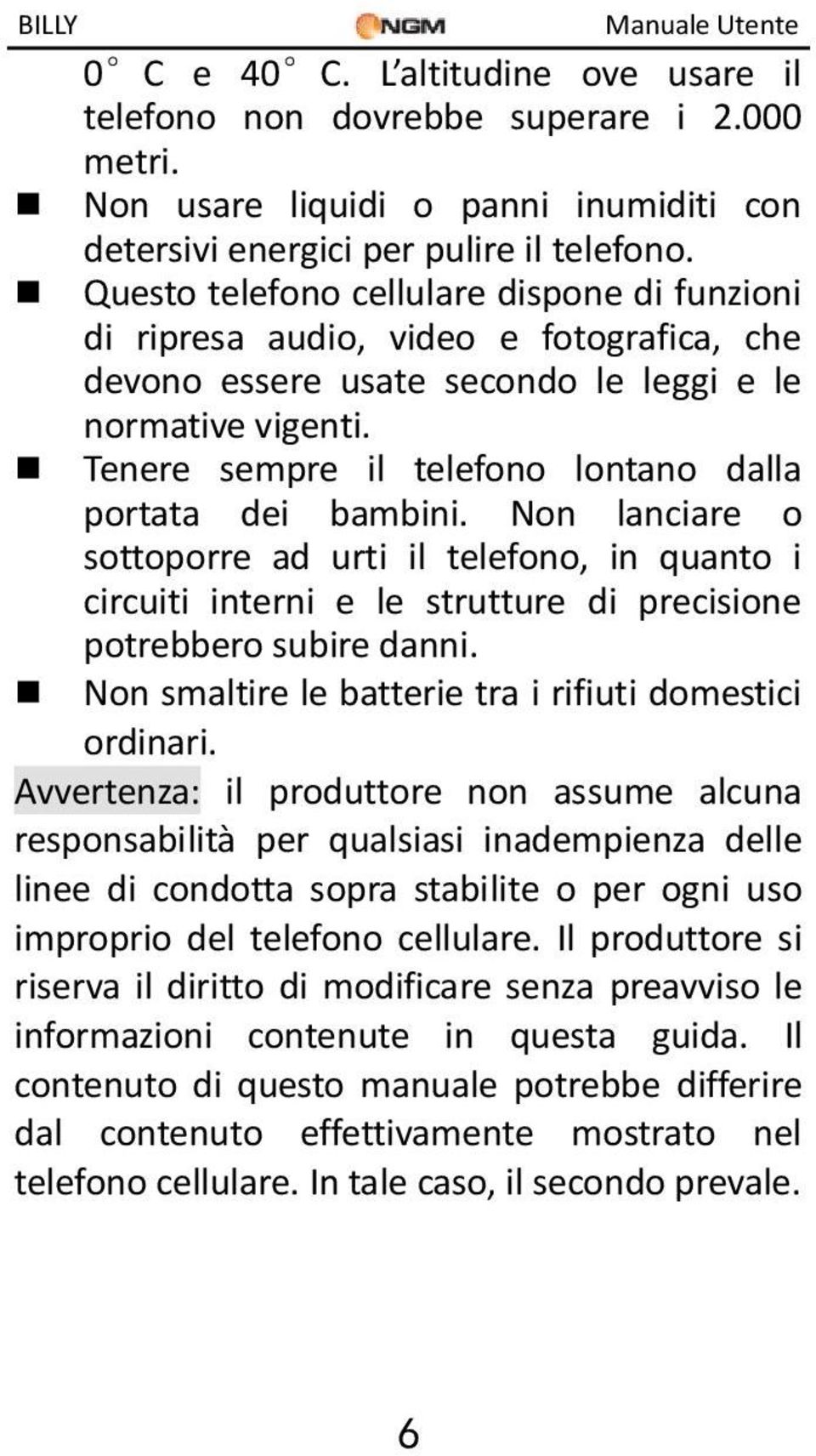 Tenere sempre il telefono lontano dalla portata dei bambini. Non lanciare o sottoporre ad urti il telefono, in quanto i circuiti interni e le strutture di precisione potrebbero subire danni.