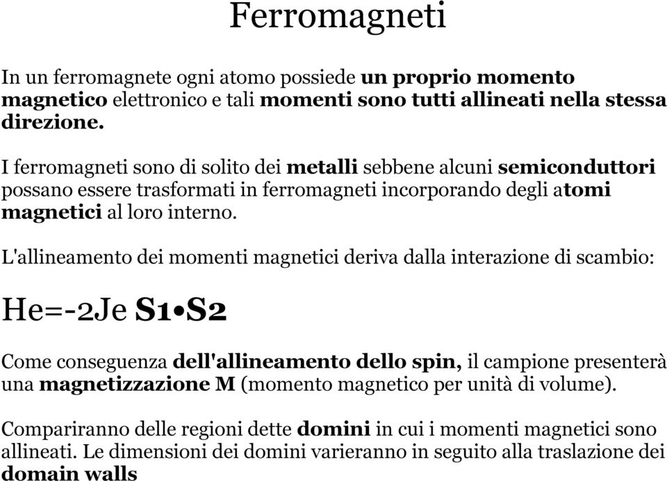 L'allineamento dei momenti magnetici deriva dalla interazione di scambio: He=-2Je S1 S2 Come conseguenza dell'allineamento dello spin, il campione presenterà una