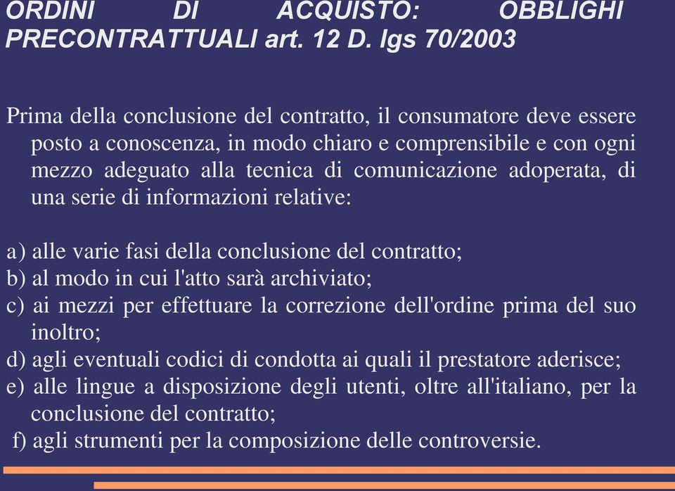 comunicazione adoperata, di una serie di informazioni relative: a) alle varie fasi della conclusione del contratto; b) al modo in cui l'atto sarà archiviato; c) ai mezzi