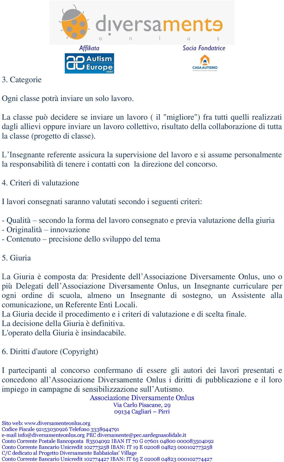 di classe). L Insegnante referente assicura la supervisione del lavoro e si assume personalmente la responsabilità di tenere i contatti con la direzione del concorso. 4.