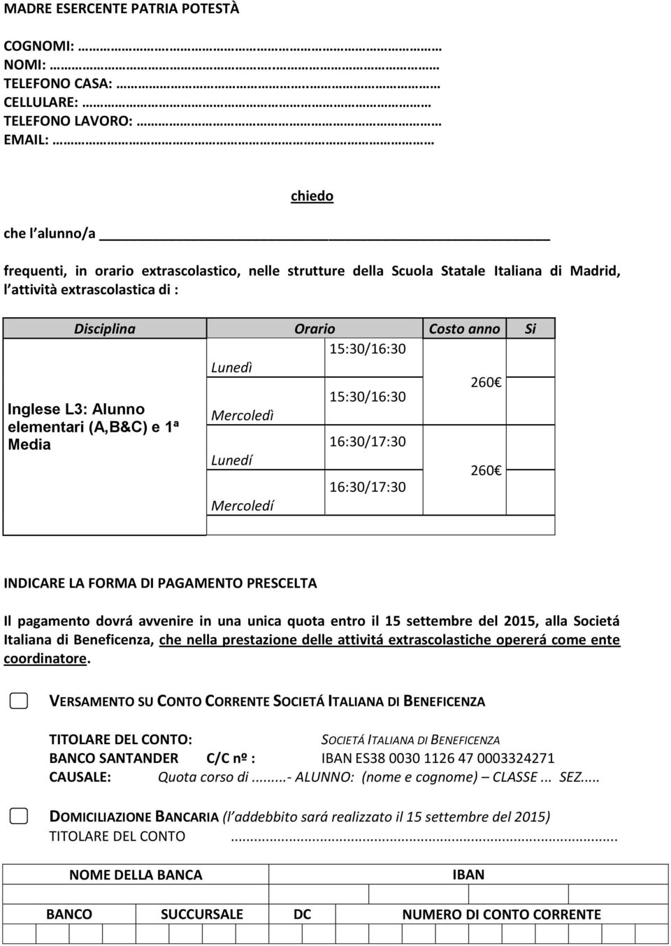 pagamento dovrá avvenire in una unica quota entro il 15 settembre del 2015, alla Societá Italiana di Beneficenza, che nella prestazione delle attivitá extrascolastiche opererá come ente coordinatore.