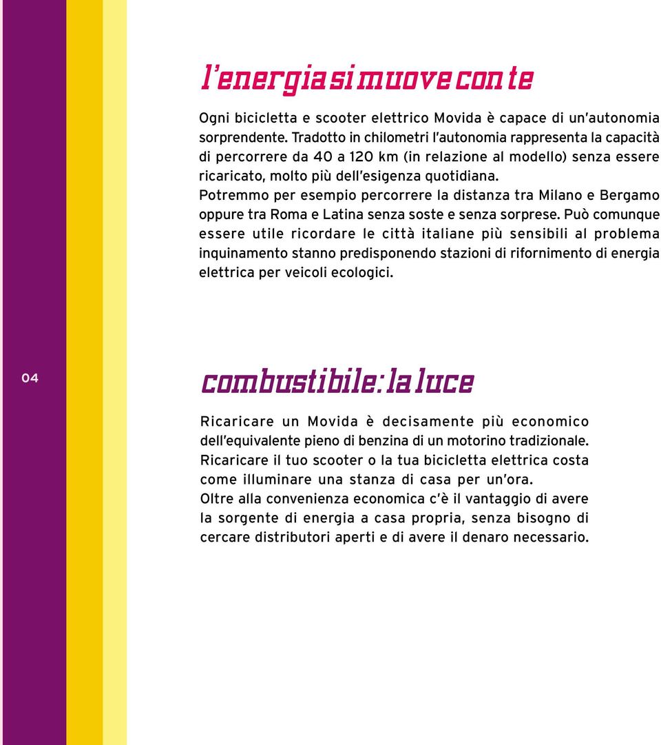 Potremmo per esempio percorrere la distanza tra Milano e Bergamo oppure tra Roma e Latina senza soste e senza sorprese.