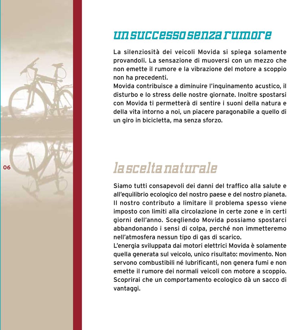 Movida contribuisce a diminuire l inquinamento acustico, il disturbo e lo stress delle nostre giornate.