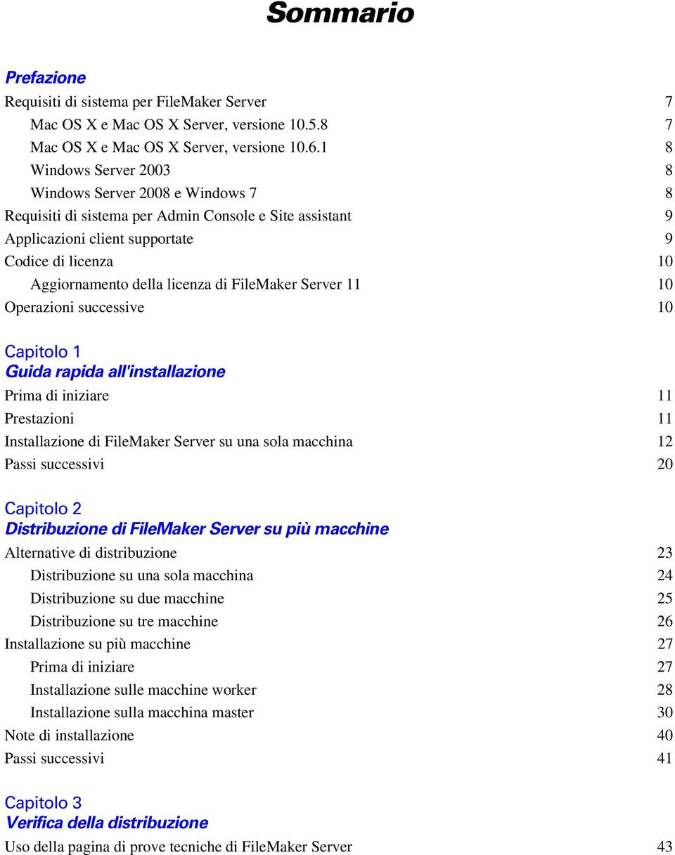 di FileMaker Server 11 10 Operazioni successive 10 Capitolo 1 Guida rapida all'installazione Prima di iniziare 11 Prestazioni 11 Installazione di FileMaker Server su una sola macchina 12 Passi