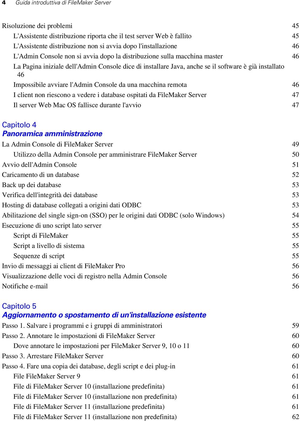 Impossibile avviare l'admin Console da una macchina remota 46 I client non riescono a vedere i database ospitati da FileMaker Server 47 Il server Web Mac OS fallisce durante l'avvio 47 Capitolo 4