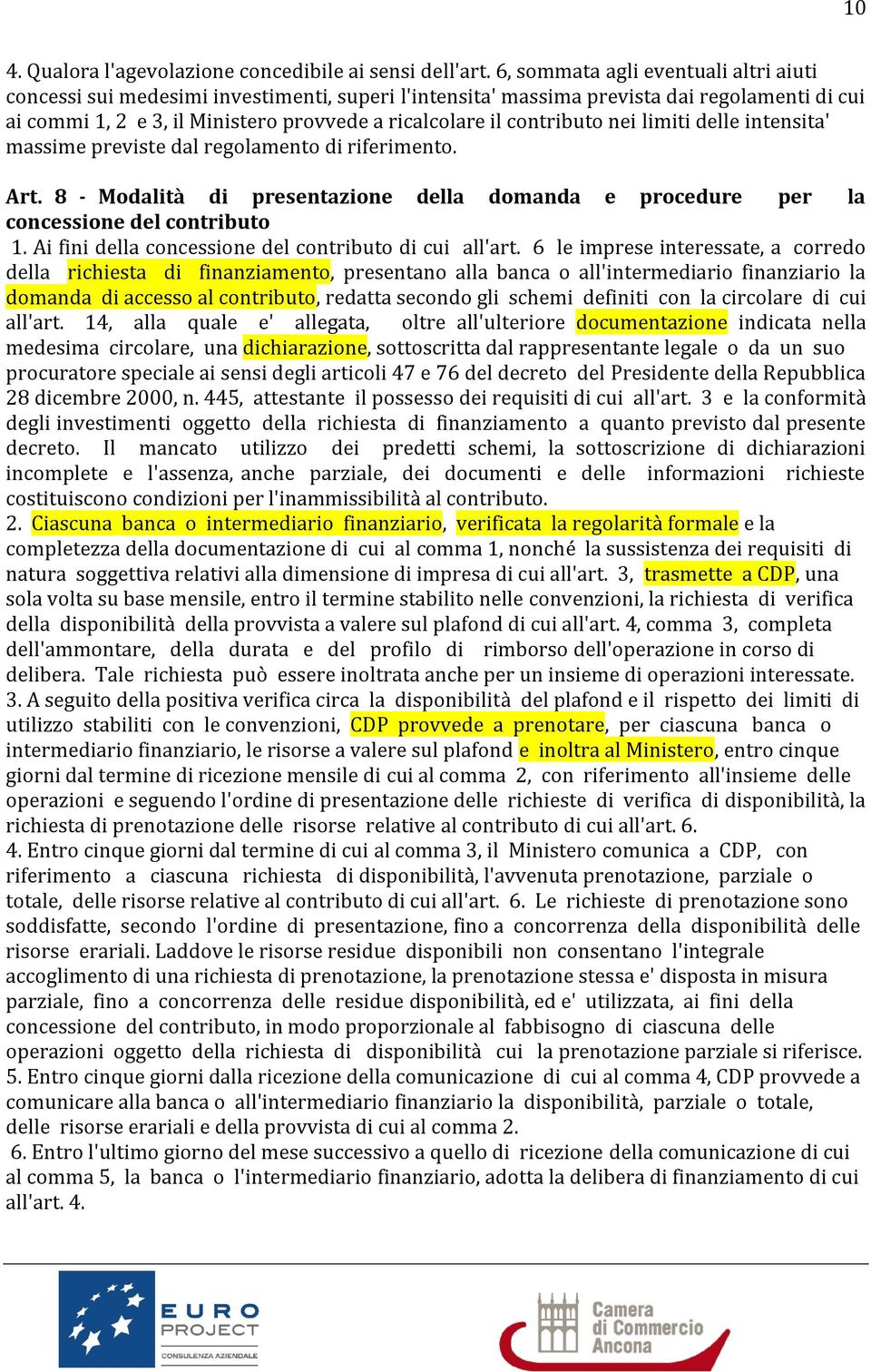 contributo nei limiti delle intensita' massime previste dal regolamento di riferimento. Art. 8 - Modalità di presentazione della domanda e procedure per la concessione del contributo 1.