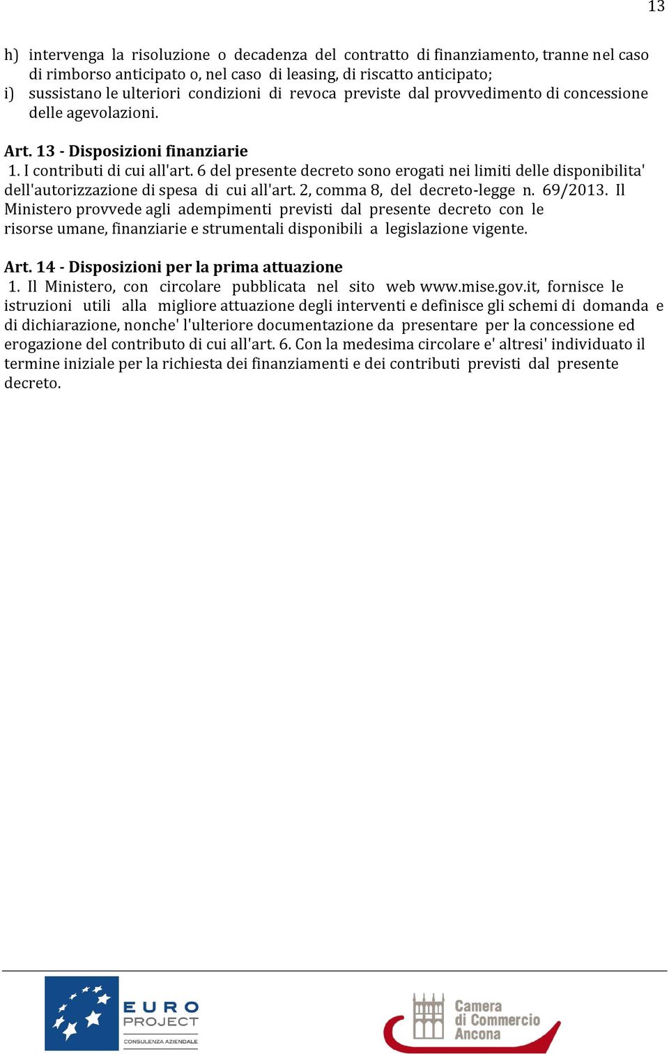 6 del presente decreto sono erogati nei limiti delle disponibilita' dell'autorizzazione di spesa di cui all'art. 2, comma 8, del decreto-legge n. 69/2013.