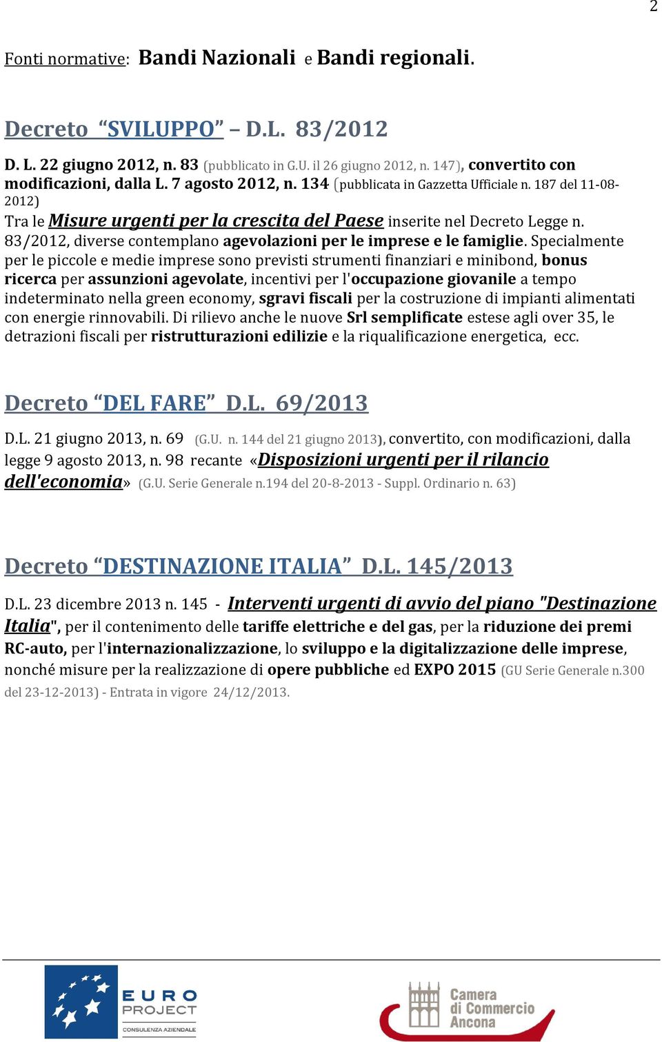 83/2012, diverse contemplano agevolazioni per le imprese e le famiglie.