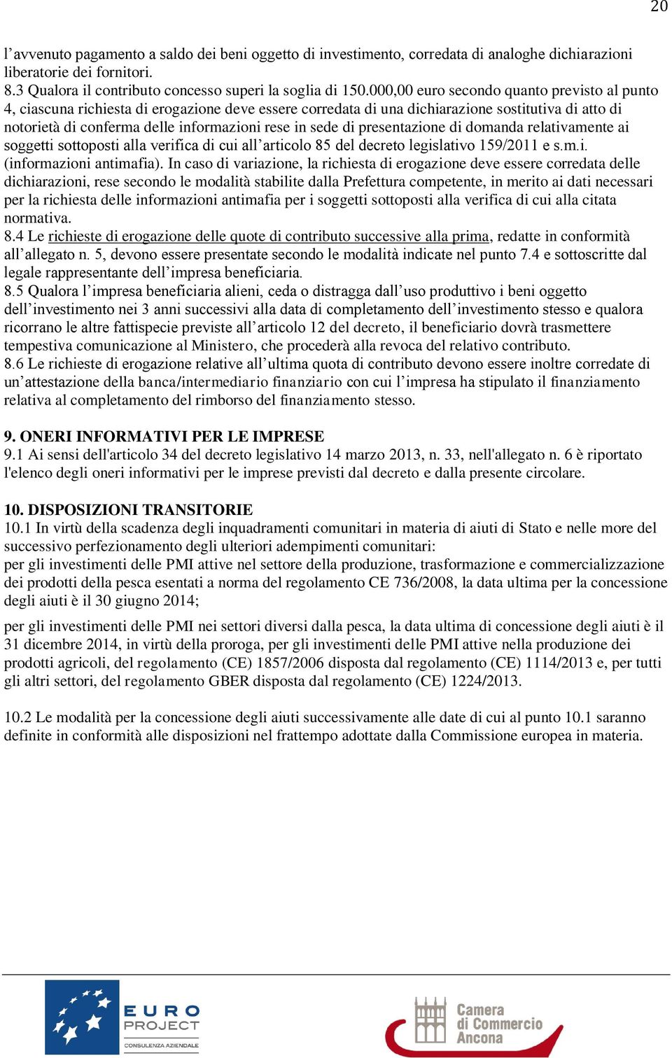 sede di presentazione di domanda relativamente ai soggetti sottoposti alla verifica di cui all articolo 85 del decreto legislativo 159/2011 e s.m.i. (informazioni antimafia).