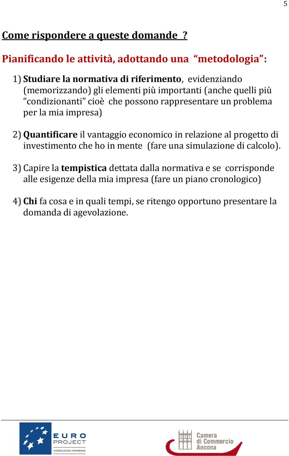 quelli più condizionanti cioè che possono rappresentare un problema per la mia impresa) 2) Quantificare il vantaggio economico in relazione al progetto di