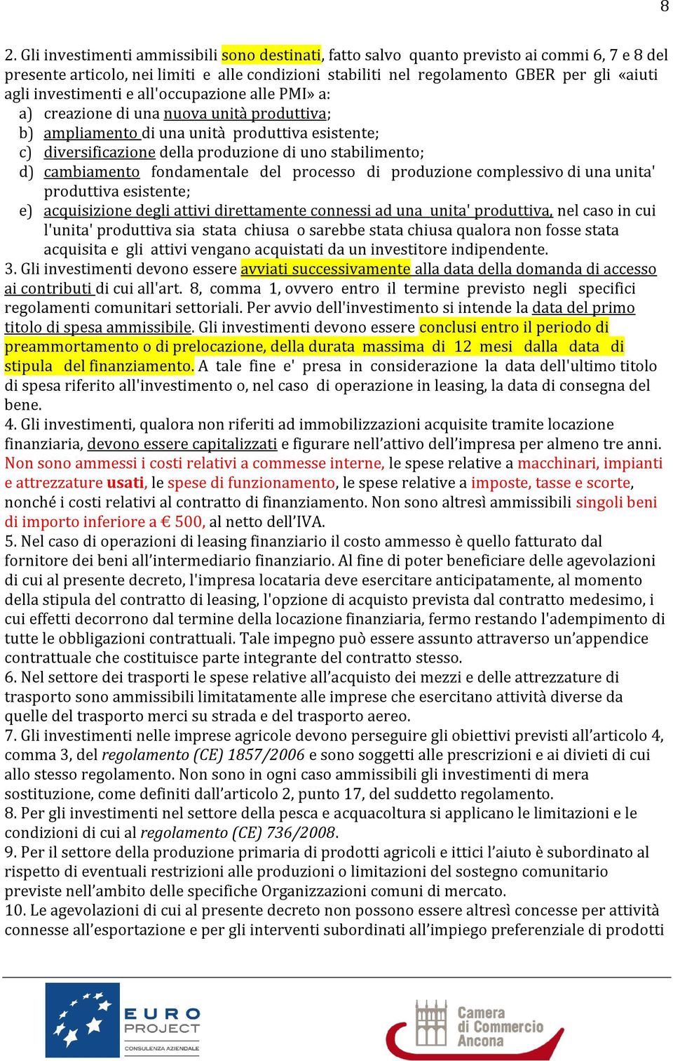 cambiamento fondamentale del processo di produzione complessivo di una unita' produttiva esistente; e) acquisizione degli attivi direttamente connessi ad una unita' produttiva, nel caso in cui