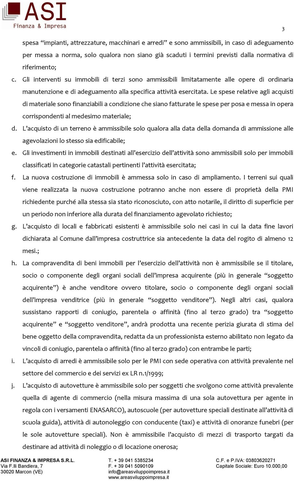 Le spese relative agli acquisti di materiale sono finanziabili a condizione che siano fatturate le spese per posa e messa in opera corrispondenti al medesimo materiale; d.