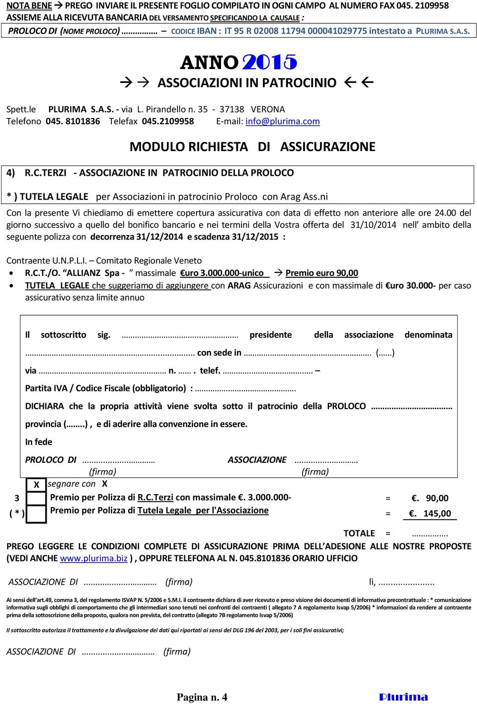 8101836 Telefax 045.2109958 E mail: info@plurima.com MODULO RICHIESTA DI ASSICURAZIONE 4) R.C.TERZI ASSOCIAZIONE IN PATROCINIO DELLA PROLOCO * ) TUTELA LEGALE per Associazioni in patrocinio Proloco con Arag Ass.