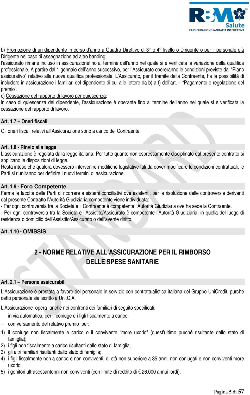 A partire dal 1 gennaio dell anno successivo, per l Assicurato opereranno le condizioni previste dal Piano assicurativo relativo alla nuova qualifica professionale.