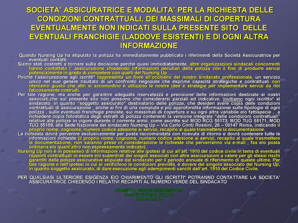 Siamo stati costretti a tornare sulla decisione perché quasi immediatamente, altre organizzazioni sindacali concorrenti hanno contattato l assicurazione chiedendo informazioni peculiari della polizza