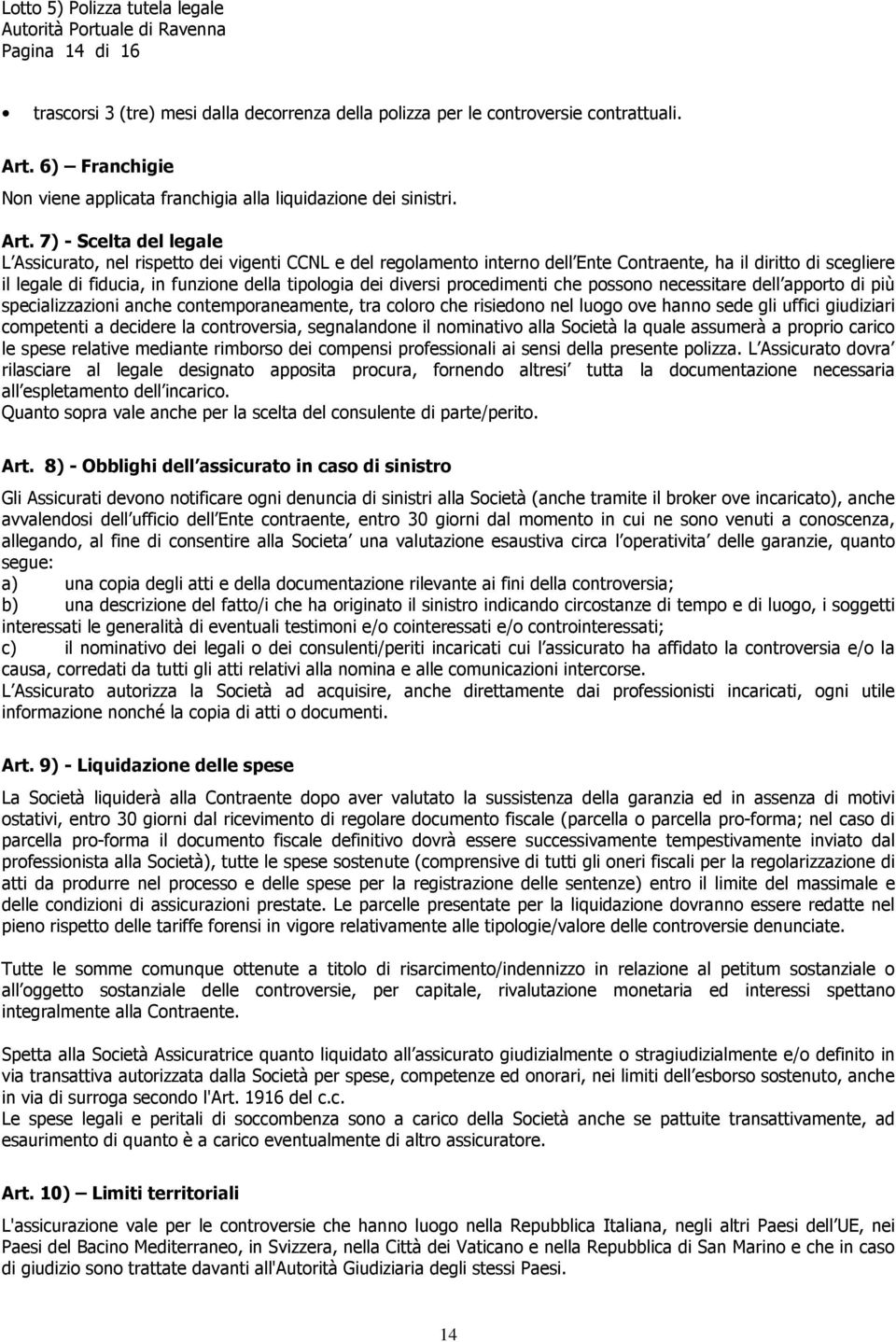 7) - Scelta del legale L Assicurato, nel rispetto dei vigenti CCNL e del regolamento interno dell Ente Contraente, ha il diritto di scegliere il legale di fiducia, in funzione della tipologia dei