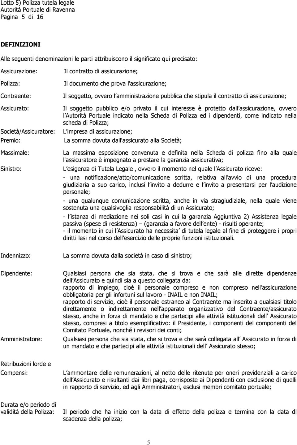 privato il cui interesse è protetto dall assicurazione, ovvero l Autorità Portuale indicato nella Scheda di Polizza ed i dipendenti, come indicato nella scheda di Polizza; L impresa di assicurazione;