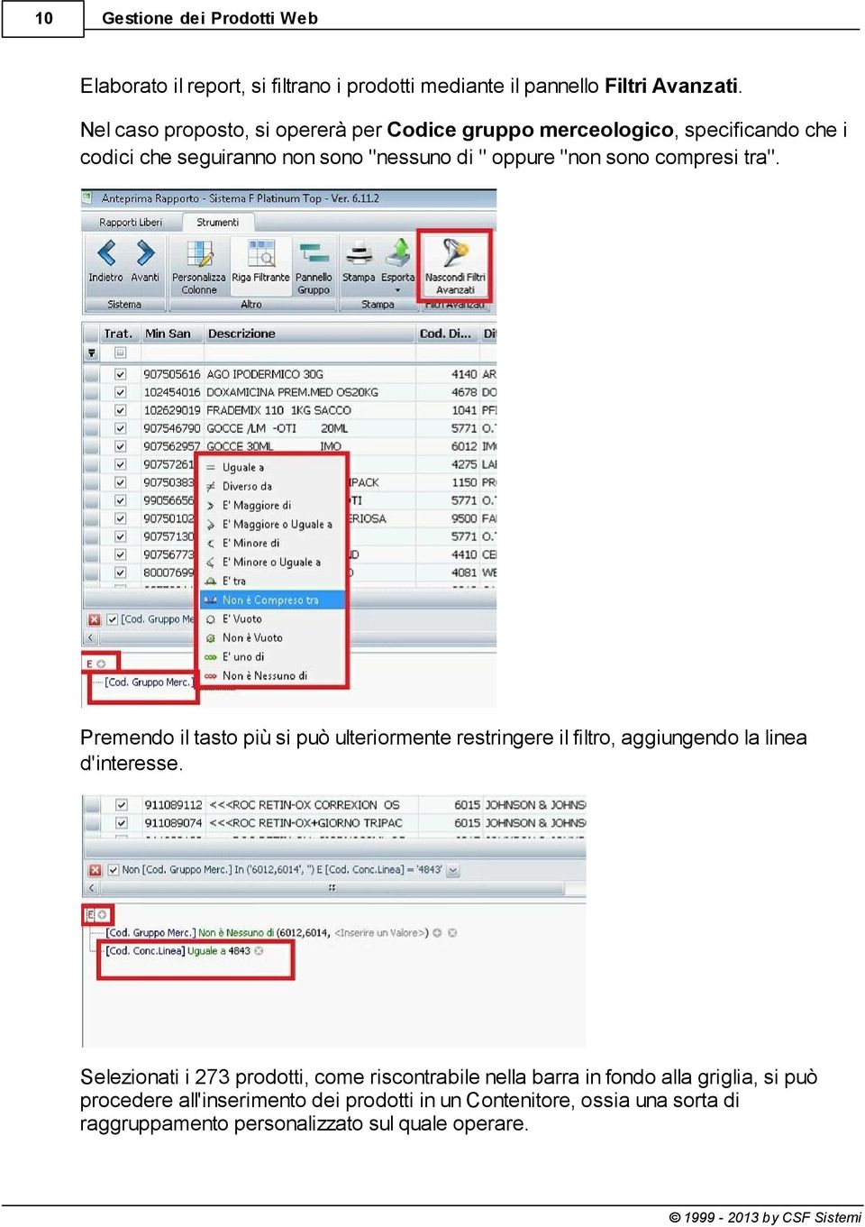 compresi tra". Premendo il tasto più si può ulteriormente restringere il filtro, aggiungendo la linea d'interesse.