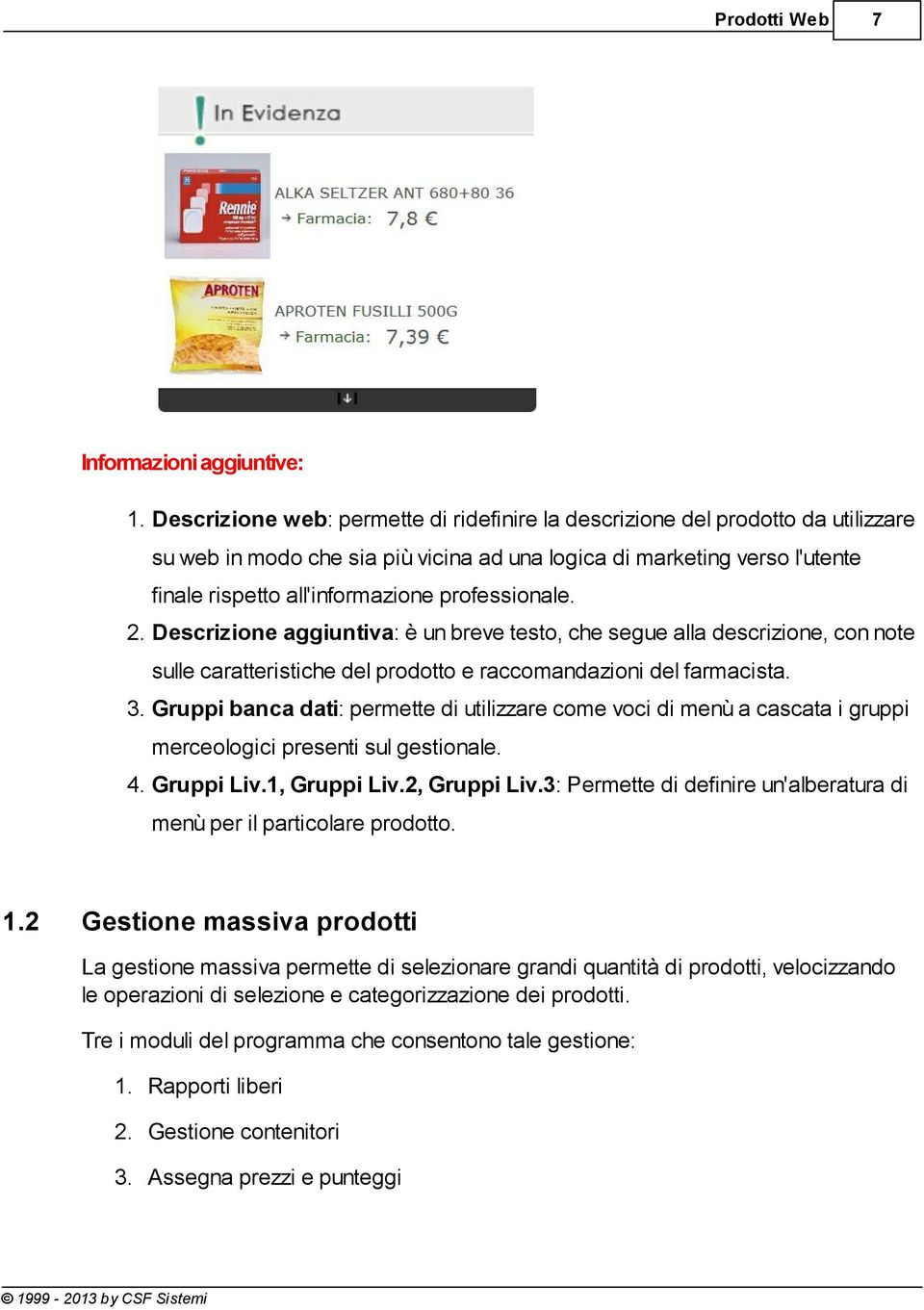 professionale. 2. Descrizione aggiuntiva: è un breve testo, che segue alla descrizione, con note sulle caratteristiche del prodotto e raccomandazioni del farmacista. 3.