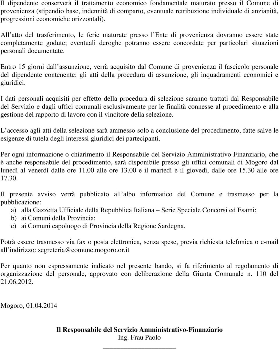 All atto del trasferimento, le ferie maturate presso l Ente di provenienza dovranno essere state completamente godute; eventuali deroghe potranno essere concordate per particolari situazioni