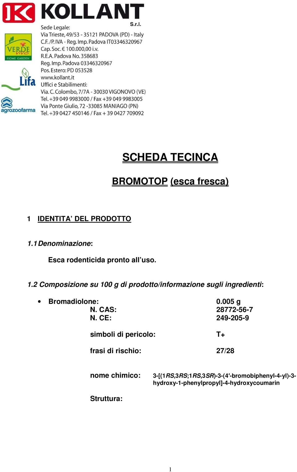2 Composizione su 100 g di prodotto/informazione sugli ingredienti: Bromadiolone: 0.005 g N.
