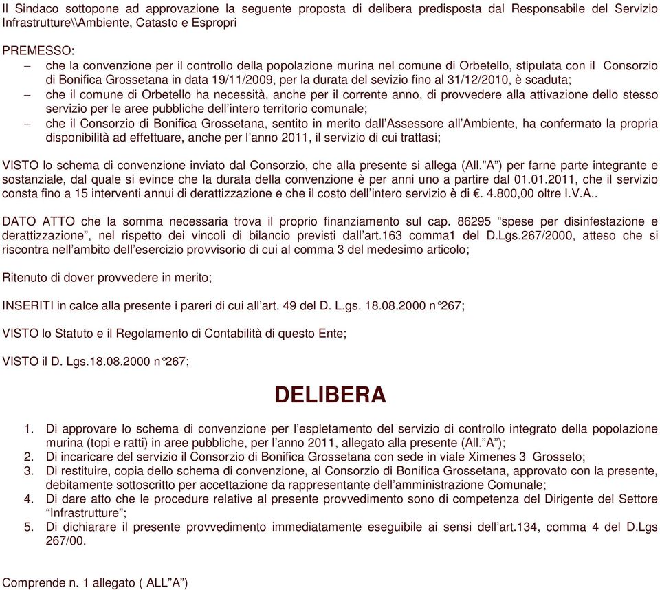 comune di Orbetello ha necessità, anche per il corrente anno, di provvedere alla attivazione dello stesso servizio per le aree pubbliche dell intero territorio comunale; che il Consorzio di Bonifica