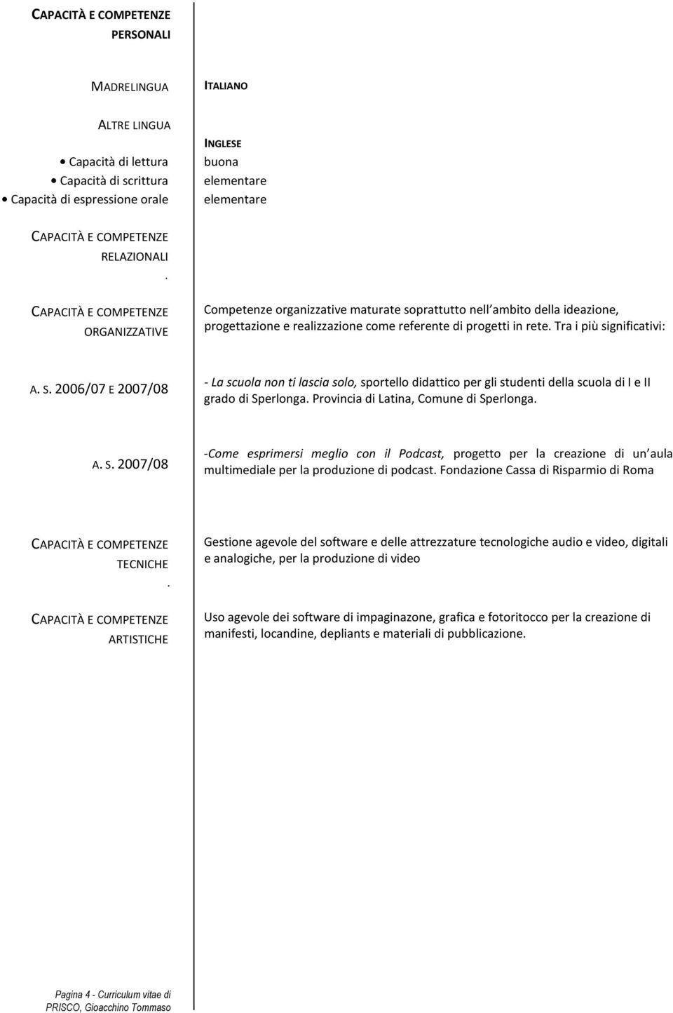 2006/07 E 2007/08 - La scuola non ti lascia solo, sportello didattico per gli studenti della scuola di I e II grado di Provincia di Latina, Comune di A. S.