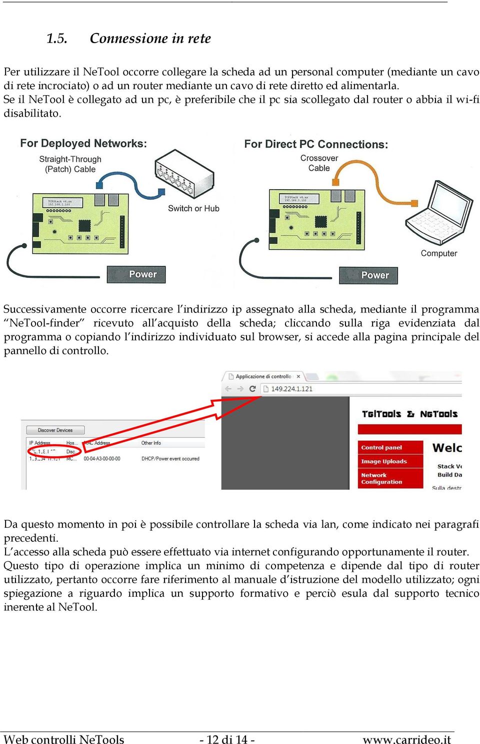 Successivamente occorre ricercare l indirizzo ip assegnato alla scheda, mediante il programma NeTool-finder ricevuto all acquisto della scheda; cliccando sulla riga evidenziata dal programma o