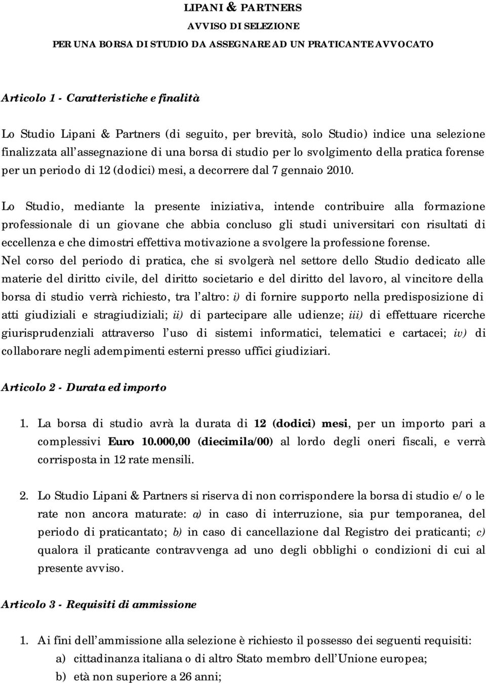 Lo Studio, mediante la presente iniziativa, intende contribuire alla formazione professionale di un giovane che abbia concluso gli studi universitari con risultati di eccellenza e che dimostri