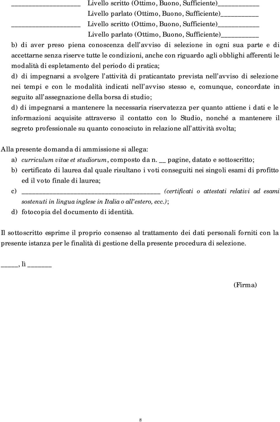 pratica; d) di impegnarsi a svolgere l attività di praticantato prevista nell avviso di selezione nei tempi e con le modalità indicati nell avviso stesso e, comunque, concordate in seguito all