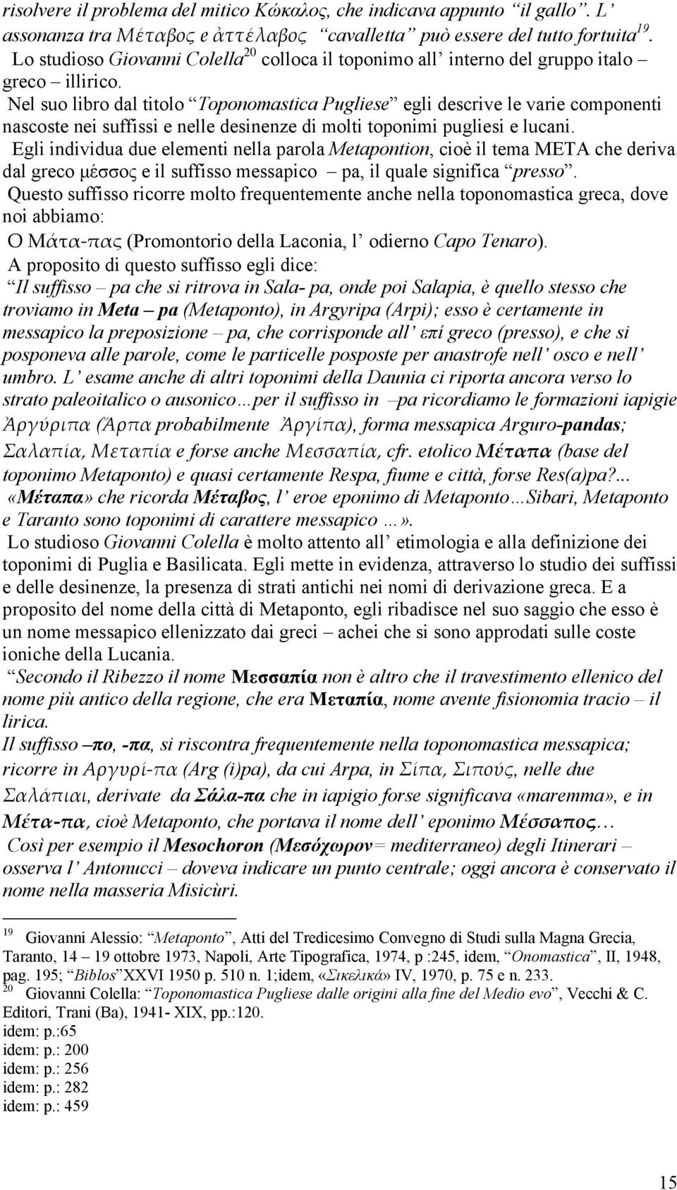 Νel suo libro dal titolo Toponomastica Pugliese egli descrive le varie componenti nascoste nei suffissi e nelle desinenze di molti toponimi pugliesi e lucani.