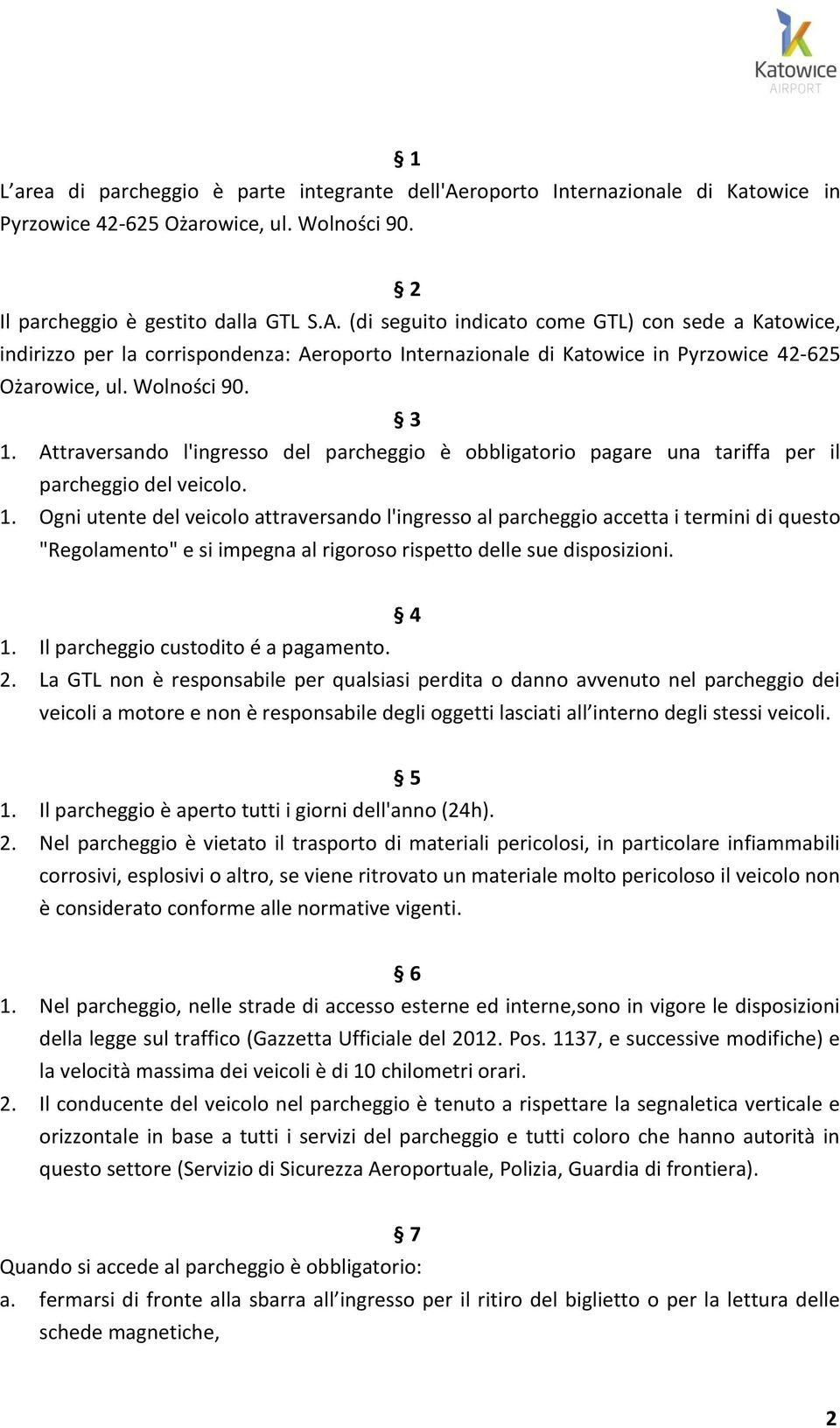 Attraversando l'ingresso del parcheggio è obbligatorio pagare una tariffa per il parcheggio del veicolo. 1.