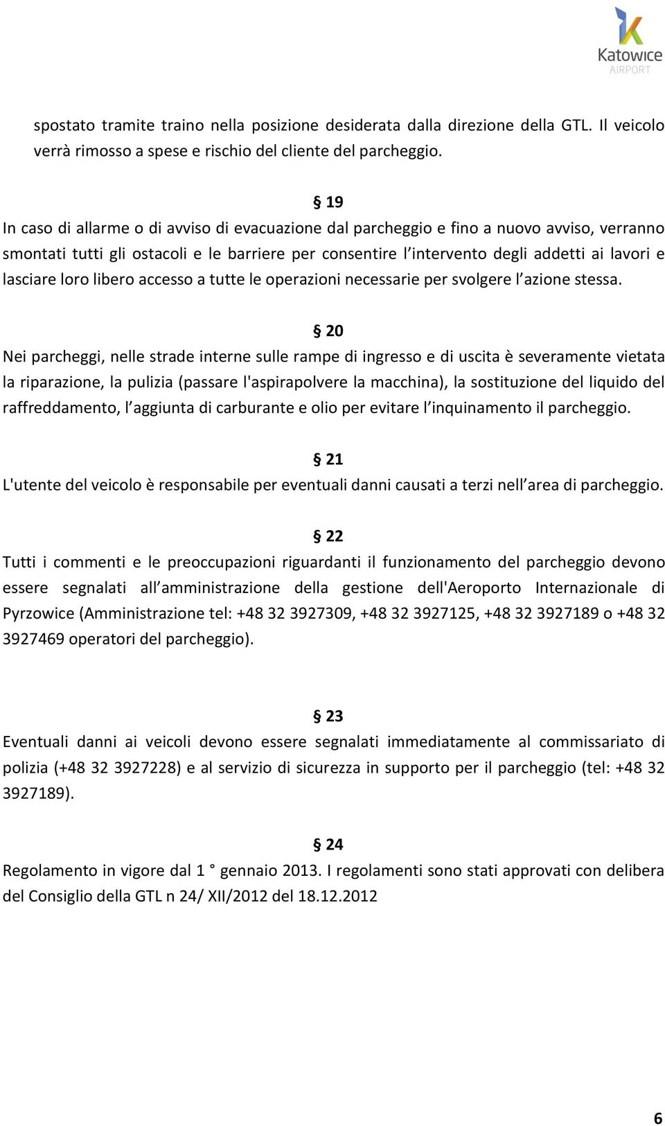 lasciare loro libero accesso a tutte le operazioni necessarie per svolgere l azione stessa.