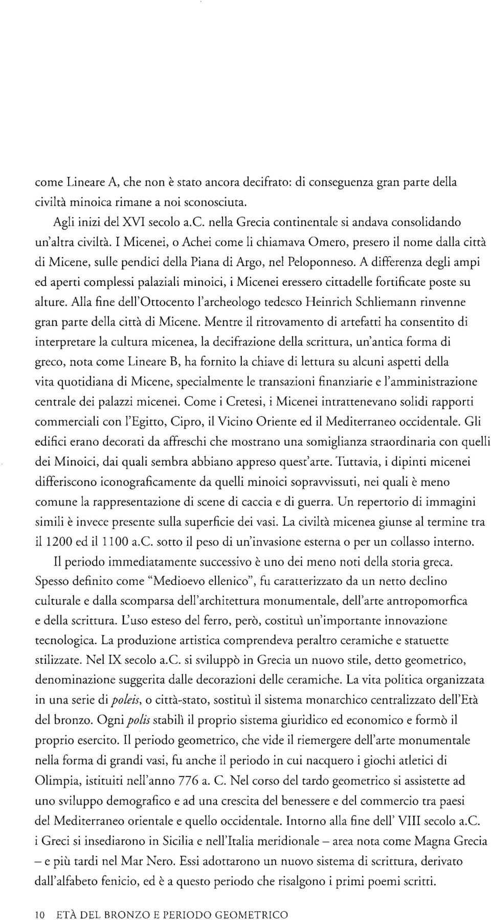 A differenza degli ampi ed aperti complessi palaziali minoici, i Micenei eressero cittadelle fortificate poste su alture.