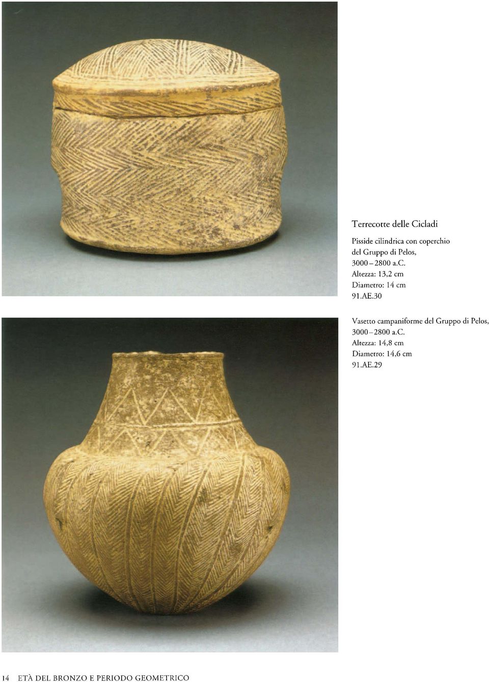 30 Vasetto campaniforme del Gruppo di Pelos, 3000-2800 a.c. Altezza: 14,8 cm Diametro: 14,6 cm 91.