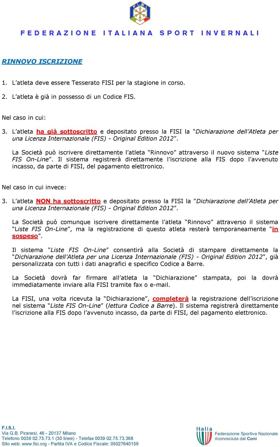 La Società può iscrivere direttamente l atleta Rinnovo attraverso il nuovo sistema Liste FIS On-Line.