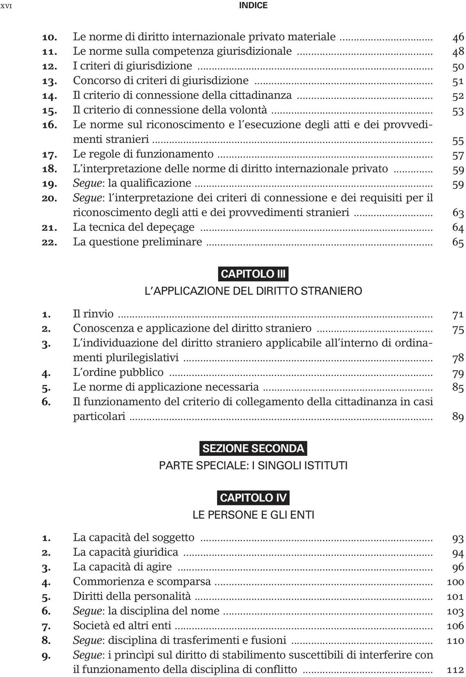 Le norme sul riconoscimento e l esecuzione degli atti e dei provvedimenti stranieri... 55 17. Le regole di funzionamento... 57 18. L interpretazione delle norme di diritto internazionale privato.