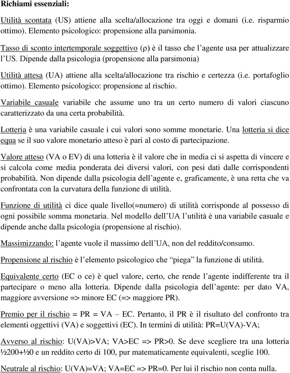 Dipende dalla psicologia (propensione alla parsimonia) Utilità attesa (UA) attiene alla scelta/allocazione tra rischio e certezza (i.e. portafoglio ottimo).