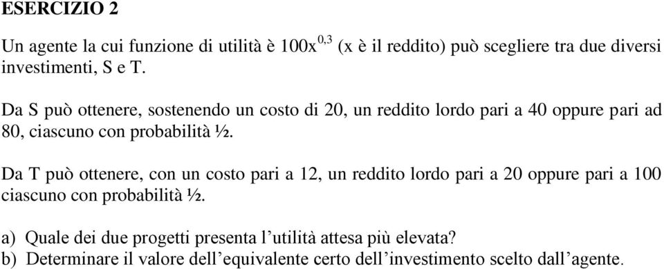 Da T può ottenere, con un costo pari a 12, un reddito lordo pari a 20 oppure pari a 100 ciascuno con probabilità ½.