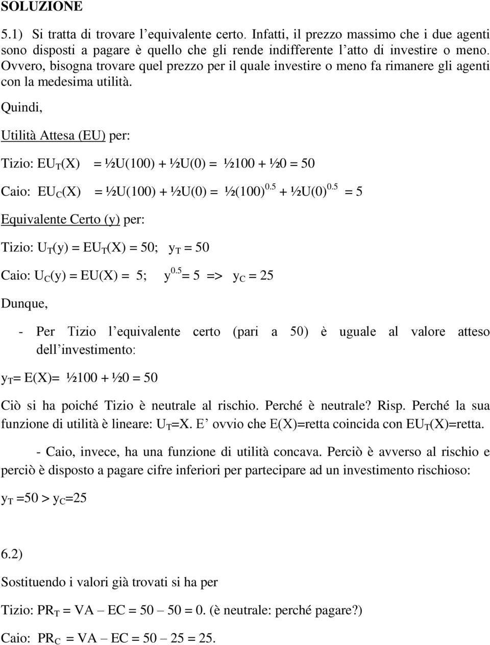 Quindi, Utilità Attesa (EU) per: Tizio: EU T (X) = ½U(100) + ½U(0) = ½100 + ½0 = 50 Caio: EU C (X) = ½U(100) + ½U(0) = ½(100) 0.5 + ½U(0) 0.