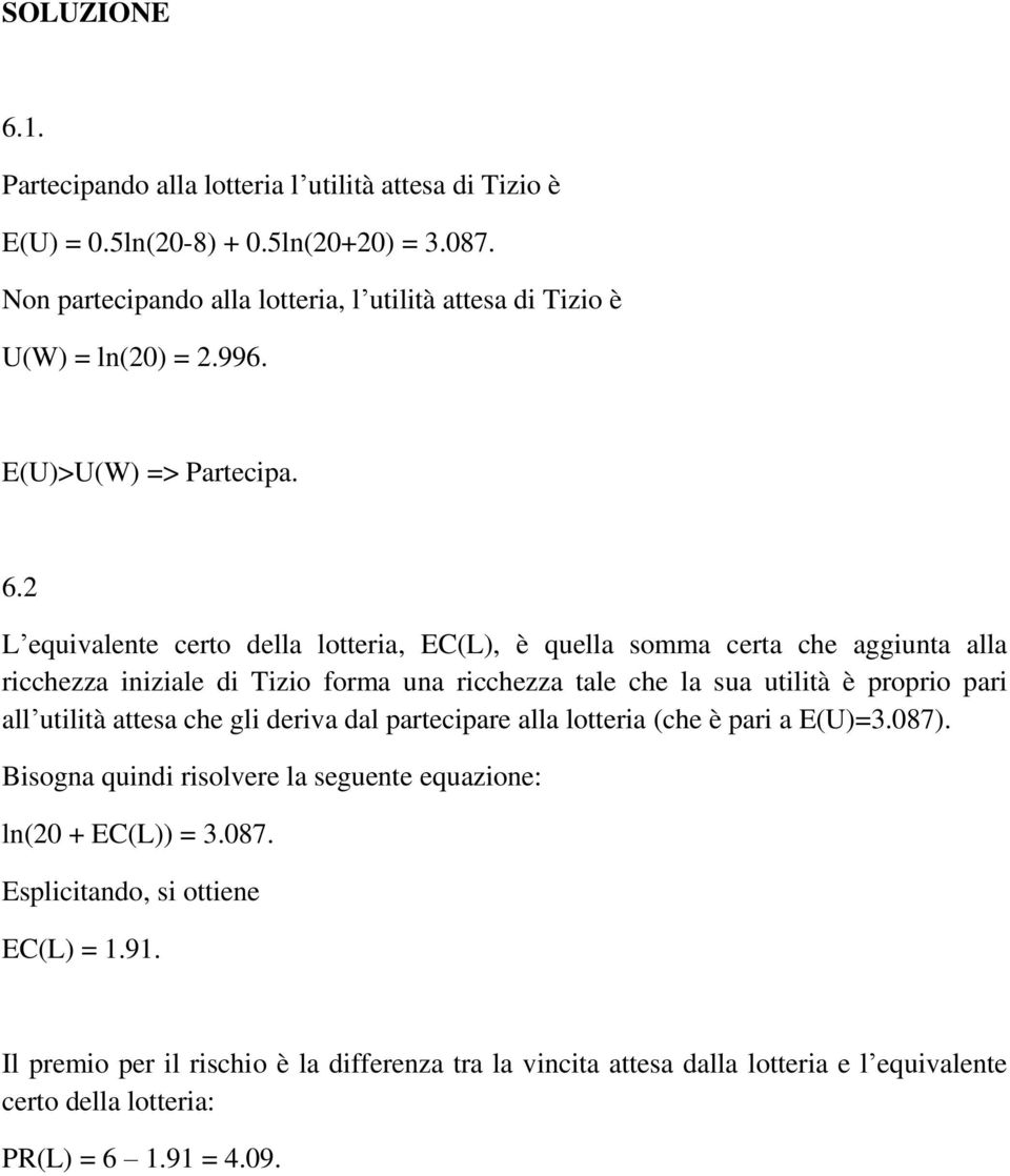 2 L equivalente certo della lotteria, EC(L), è quella somma certa che aggiunta alla ricchezza iniziale di Tizio forma una ricchezza tale che la sua utilità è proprio pari all utilità