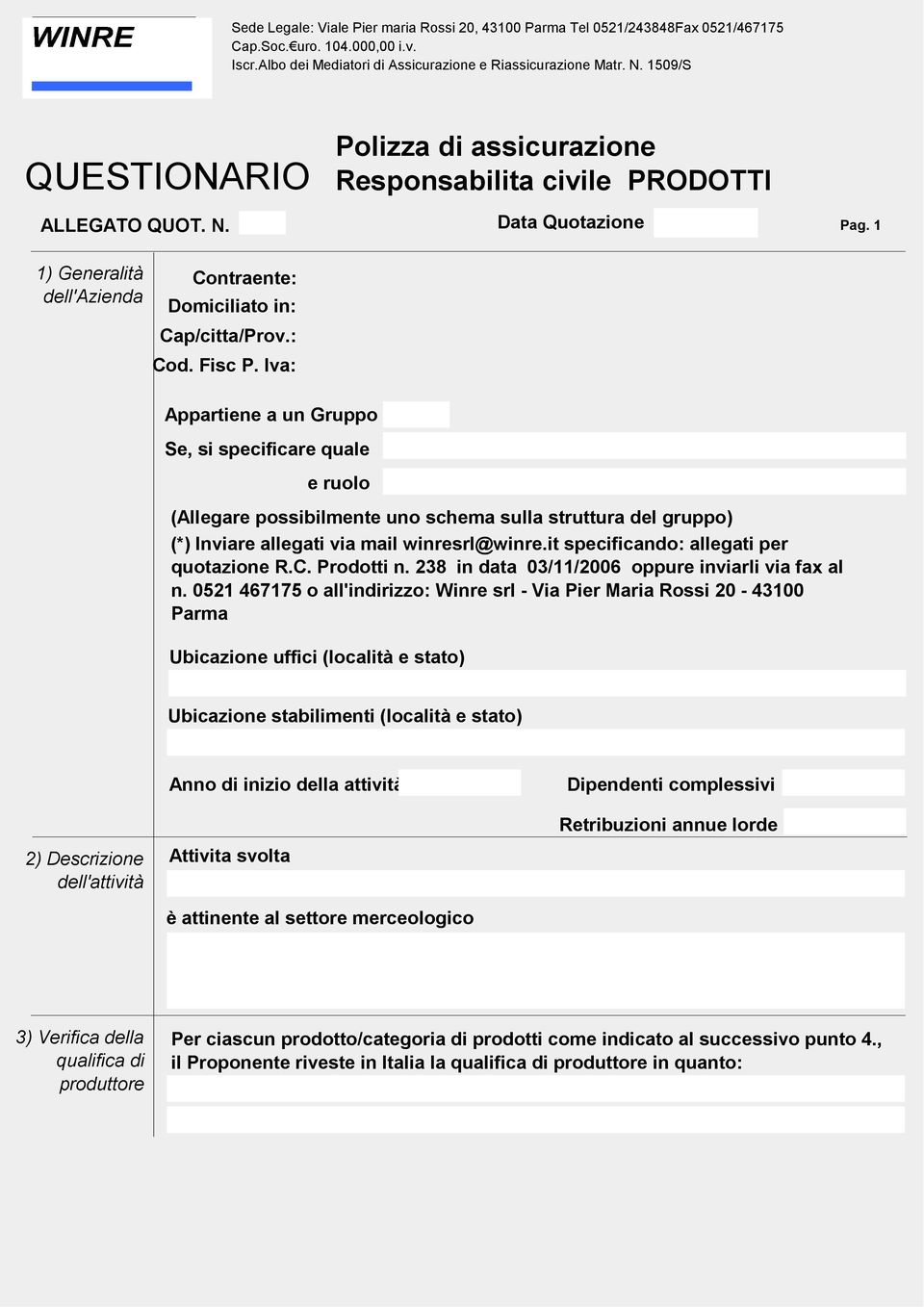 it specificando: allegati per quotazione R.C. Prodotti n. 238 in data 03/11/2006 oppure inviarli via fax al n.