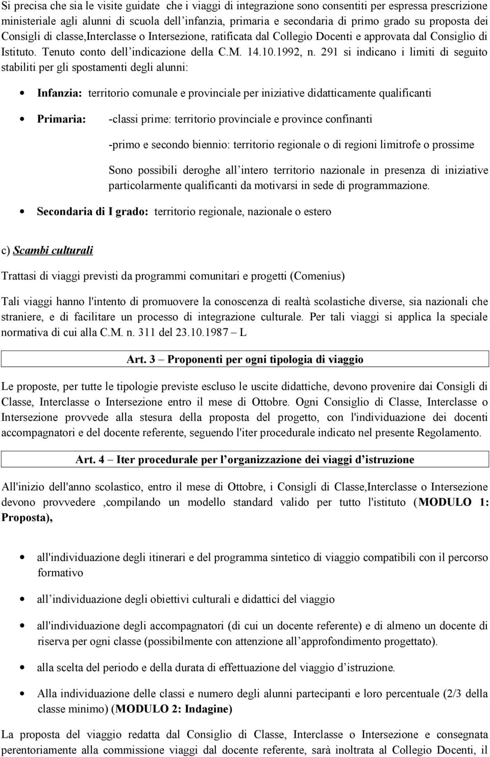 291 si indicano i limiti di seguito stabiliti per gli spostamenti degli alunni: Infanzia: territorio comunale e provinciale per iniziative didatticamente qualificanti Primaria: -classi prime: