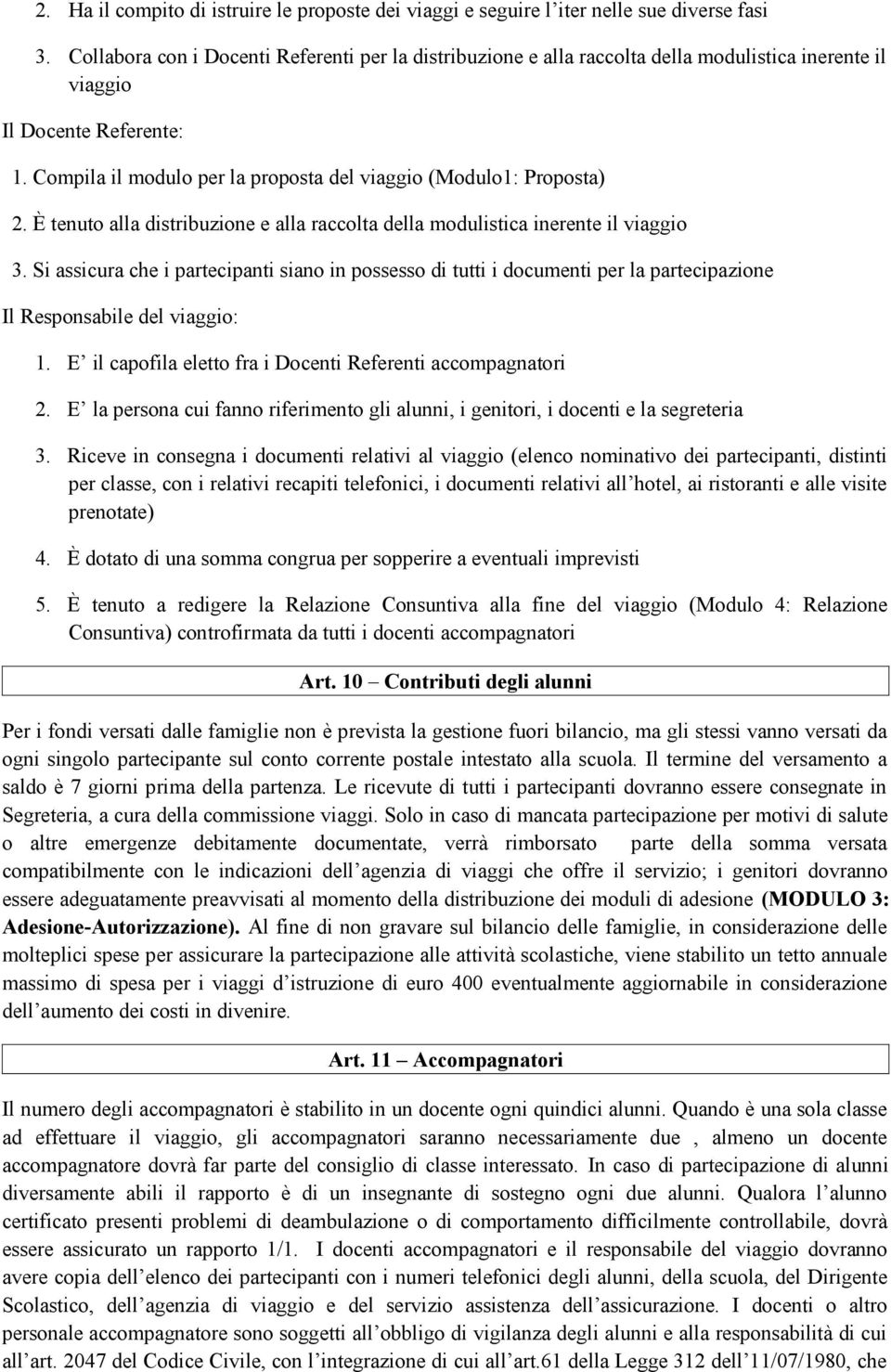 Compila il modulo per la proposta del viaggio (Modulo1: Proposta) 2. È tenuto alla distribuzione e alla raccolta della modulistica inerente il viaggio 3.