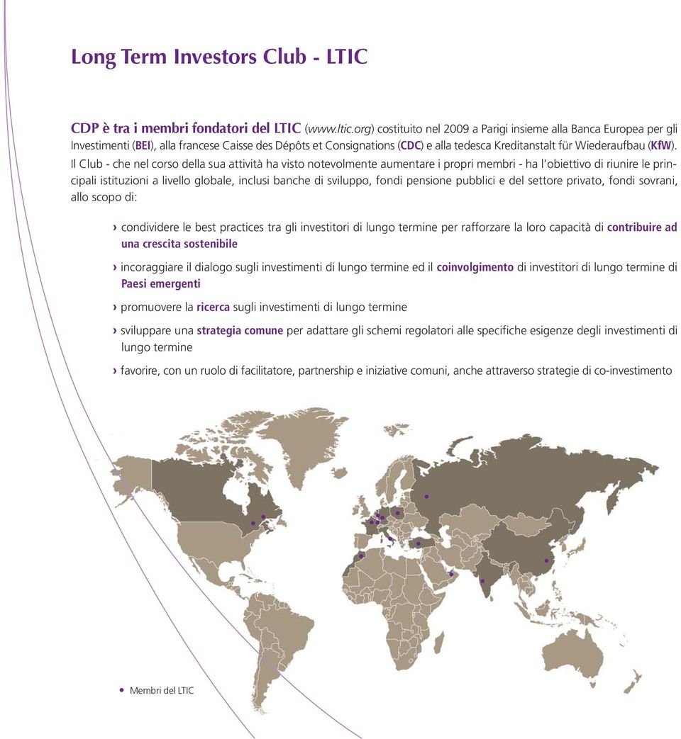 Il Club - che nel corso della sua attività ha visto notevolmente aumentare i propri membri - ha l obiettivo di riunire le principali istituzioni a livello globale, inclusi banche di sviluppo, fondi