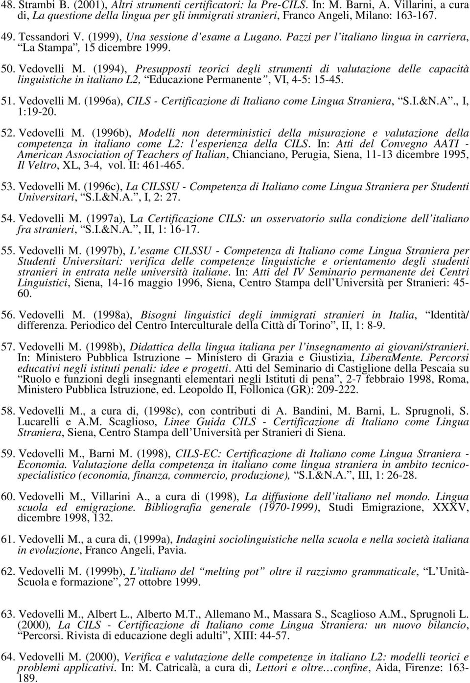 (1994), Presupposti teorici degli strumenti di valutazione delle capacità linguistiche in italiano L2, Educazione Permanente, VI, 4-5: 15-45. 51. Vedovelli M.