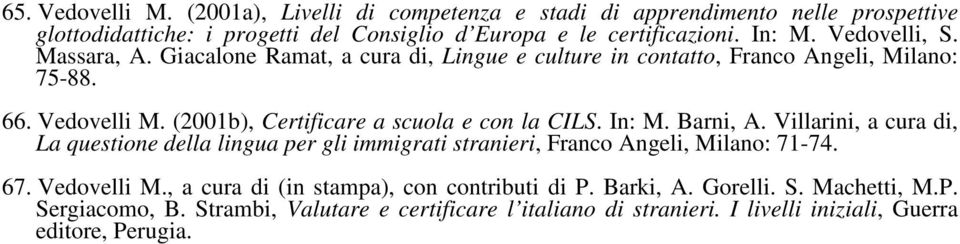 (2001b), Certificare a scuola e con la CILS. In: M. Barni, A. Villarini, a cura di, La questione della lingua per gli immigrati stranieri, Franco Angeli, Milano: 71-74. 67.